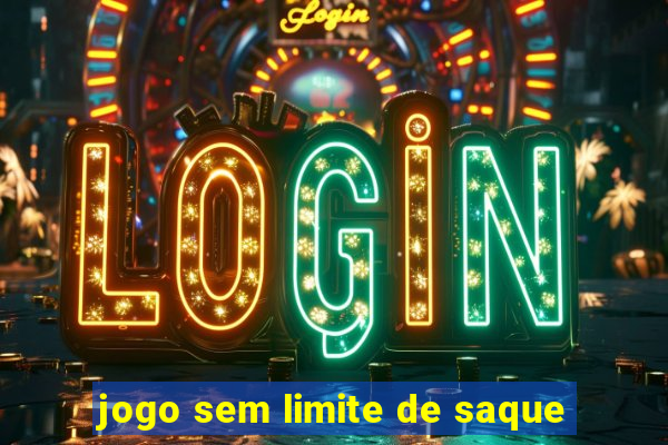 jogo sem limite de saque